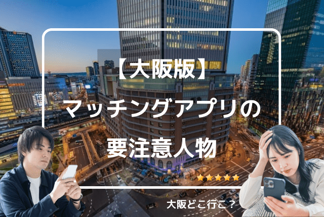 大阪のマッチングアプリ要注意人物