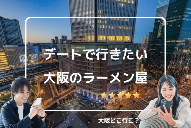 デートで行きたい大阪のラーメン屋
